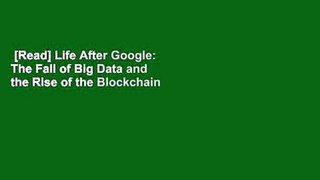 [Read] Life After Google: The Fall of Big Data and the Rise of the Blockchain Economy  For Kindle