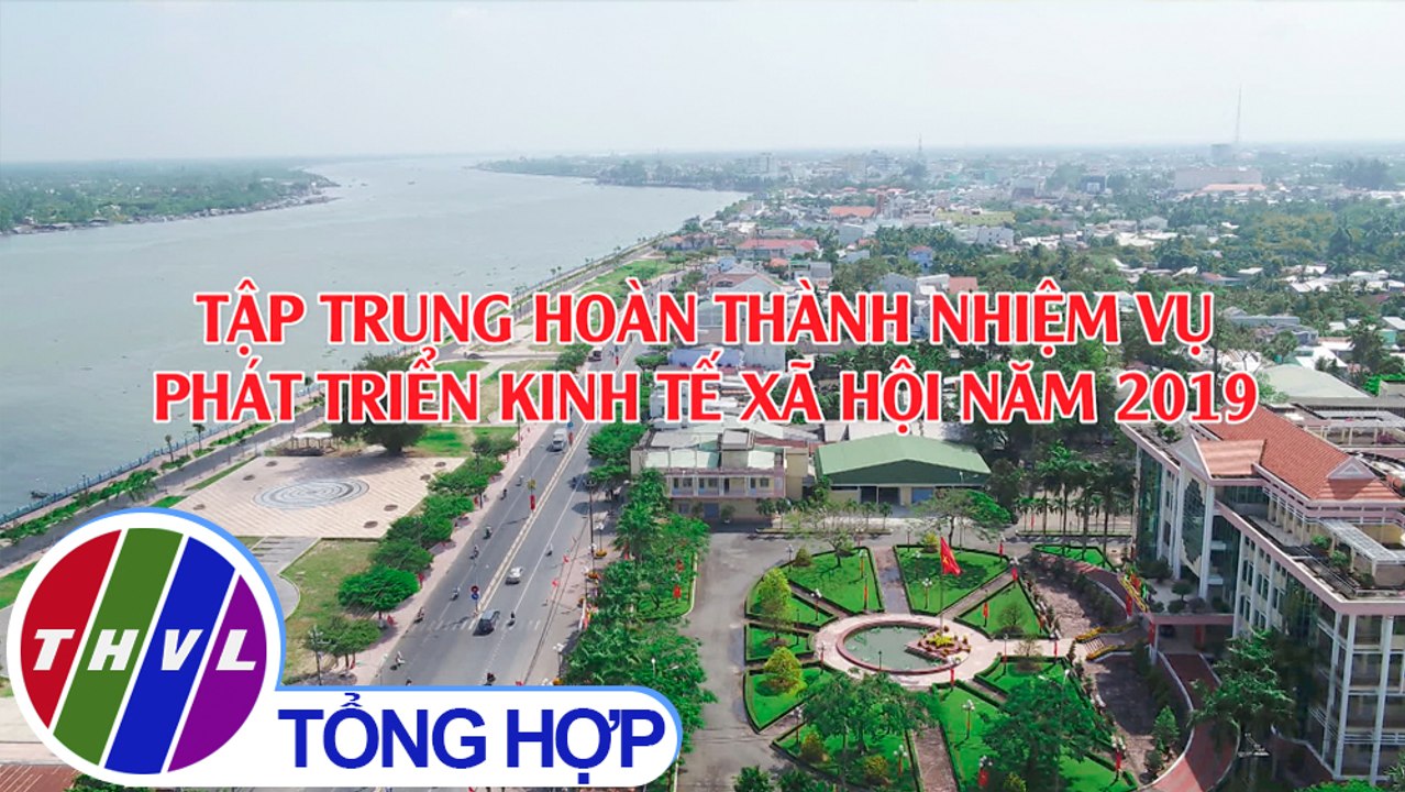 THVL | Chuyên đề Xây dựng Đảng: Tập trung hoàn thành nhiệm vụ phát triển kinh tế xã hội 2019