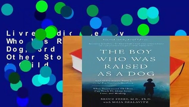 Livre audio The Boy Who Was Raised as a Dog, 3rd Edition: And Other Stories from a Child