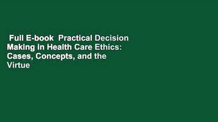 Full E-book  Practical Decision Making in Health Care Ethics: Cases, Concepts, and the Virtue of