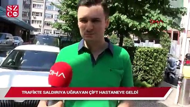 Trafikte saldırıya uğrayan çift hastaneye geldi