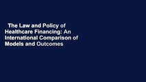 The Law and Policy of Healthcare Financing: An International Comparison of Models and Outcomes
