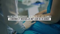 Un mythe sur le cancer du col de l'utérus menace les lesbiennes et les bisexuelles