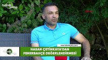 Hasan Çetinkaya'dan Fenerbahçe değerlendirmesi