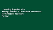 Learning Together with Young Children: A Curriculum Framework for Reflective Teachers  Review