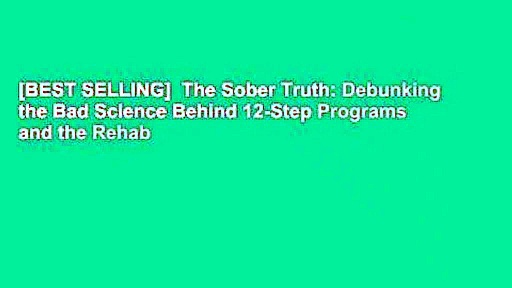 [BEST SELLING]  The Sober Truth: Debunking the Bad Science Behind 12-Step Programs and the Rehab