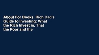 About For Books  Rich Dad's Guide to Investing: What the Rich Invest in, That the Poor and the
