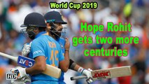 World Cup 2019 | Hope Rohit gets two more centuries so we win two games: Kohli