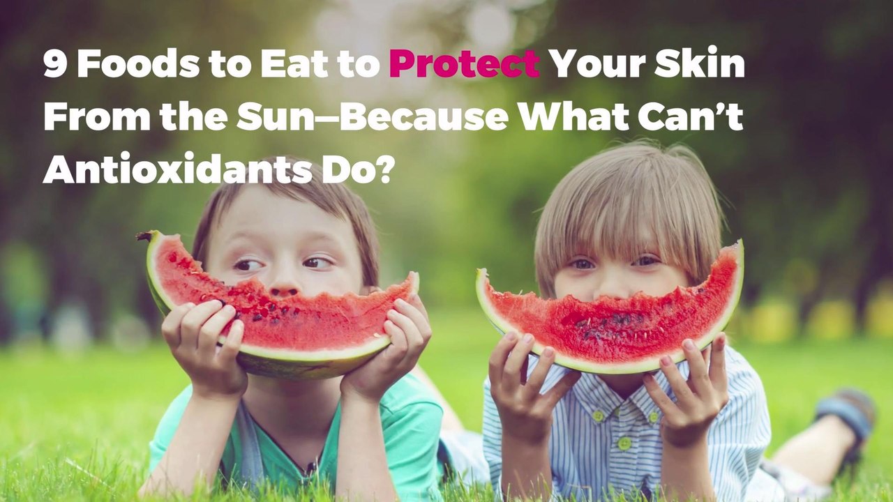 9 Foods to Eat to Protect Your Skin From the Sun—Because What Can’t Antioxidants Do?