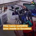 A Nano-Satellite Was Made In Ecuador Was Just Launched Into Space