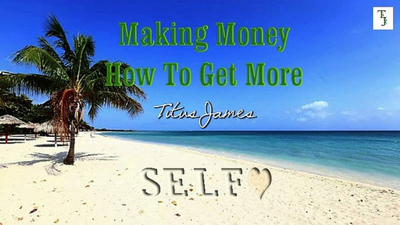 Make Money ~ How To Get More  Titus James