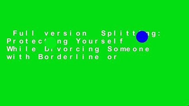 Full version Splitting: Protecting Yourself While Divorcing Someone with Borderline or