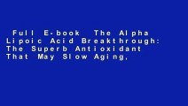 Full E-book  The Alpha Lipoic Acid Breakthrough: The Superb Antioxidant That May Slow Aging,