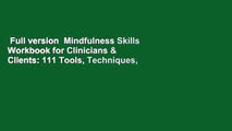 Full version  Mindfulness Skills Workbook for Clinicians & Clients: 111 Tools, Techniques,