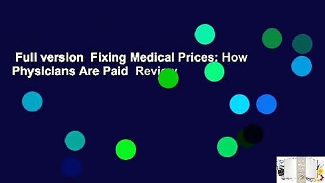 Full version Fixing Medical Prices: How Physicians Are Paid Review