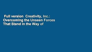 Full version  Creativity, Inc.: Overcoming the Unseen Forces That Stand in the Way of True