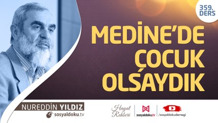 359) Medine'de Çocuk Olsaydık- Hayat Rehberi - Nureddin Yıldız