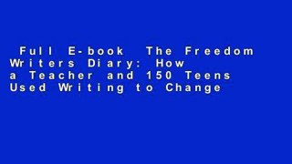Full E-book  The Freedom Writers Diary: How a Teacher and 150 Teens Used Writing to Change