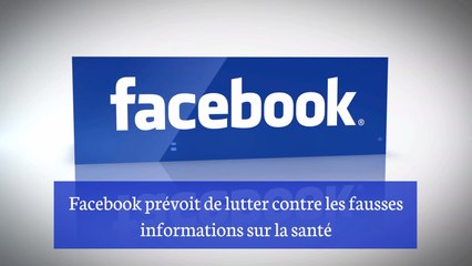 Facebook prévoit de lutter contre les fausses informations sur la santé