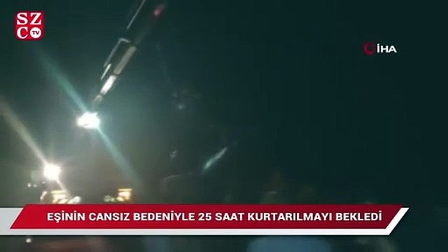 Eşinin cansız bedeniyle 25 saat kurtarılmayı bekledi!