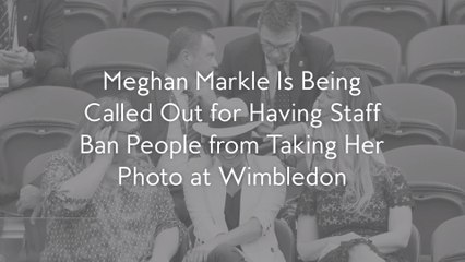 Meghan Markle Is Being Called Out for Having Staff Ban People from Taking Her Photo at Wimbledon