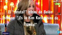 El “¡brutal!” bikini de Belén Esteban: “¡Es la Kim Kardashian de España!”