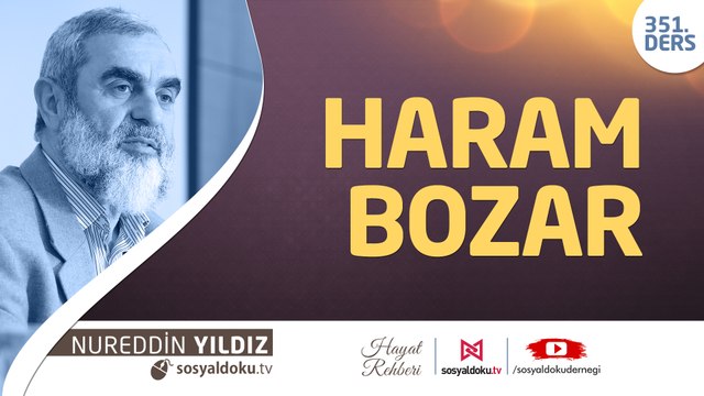 351) Haram Bozar - Hayat Rehberi - Nureddin Yıldız
