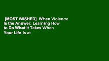 [MOST WISHED]  When Violence Is the Answer: Learning How to Do What It Takes When Your Life Is at