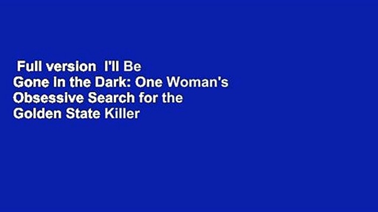 Full version  I'll Be Gone in the Dark: One Woman's Obsessive Search for the Golden State Killer