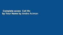 Complete acces  Call Me by Your Name by Andre Aciman