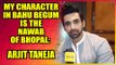 My character in Bahu Begum is the Nawab of Bhopal: Arjit Taneja