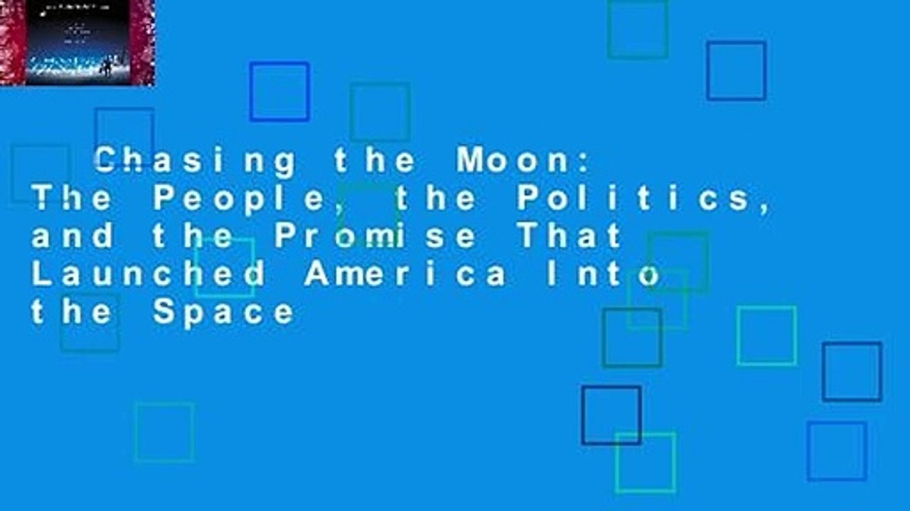 Chasing the Moon: The People, the Politics, and the Promise That Launched America Into the Space