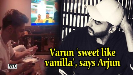 Varun Dhawan 'sweet like vanilla', says Arjun Kapoor