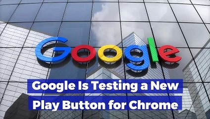 Google Is Testing a New Play Button for Chrome
