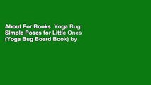 About For Books  Yoga Bug: Simple Poses for Little Ones (Yoga Bug Board Book) by Sarah Jane Hinder
