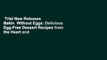 Trial New Releases  Bakin  Without Eggs: Delicious Egg-Free Dessert Recipes from the Heart and