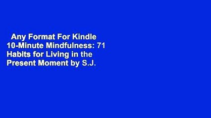 Any Format For Kindle  10-Minute Mindfulness: 71 Habits for Living in the Present Moment by S.J.