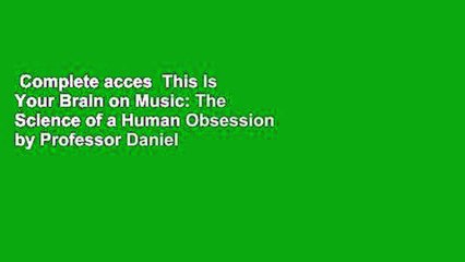 Complete acces  This Is Your Brain on Music: The Science of a Human Obsession by Professor Daniel