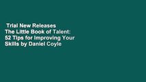 Trial New Releases  The Little Book of Talent: 52 Tips for Improving Your Skills by Daniel Coyle