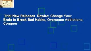 Trial New Releases  Rewire: Change Your Brain to Break Bad Habits, Overcome Addictions, Conquer
