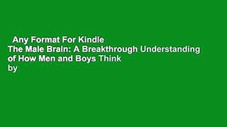 Any Format For Kindle  The Male Brain: A Breakthrough Understanding of How Men and Boys Think by