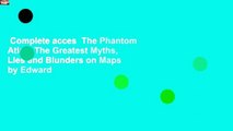 Complete acces  The Phantom Atlas: The Greatest Myths, Lies and Blunders on Maps by Edward