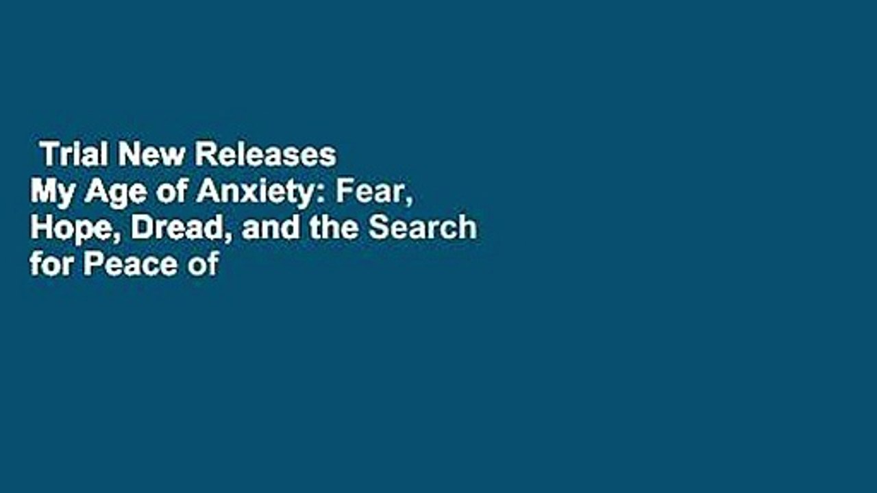 Trial New Releases  My Age of Anxiety: Fear, Hope, Dread, and the Search for Peace of Mind by