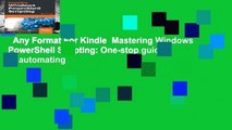 Any Format For Kindle  Mastering Windows PowerShell Scripting: One-stop guide to automating