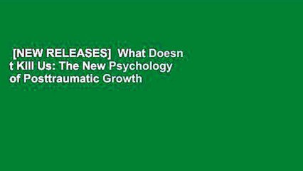 [NEW RELEASES]  What Doesn t Kill Us: The New Psychology of Posttraumatic Growth