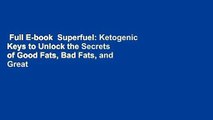 Full E-book  Superfuel: Ketogenic Keys to Unlock the Secrets of Good Fats, Bad Fats, and Great
