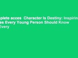 Complete acces  Character Is Destiny: Inspiring Stories Every Young Person Should Know and Every