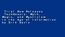 Trial New Releases  TechGnosis: Myth, Magic, and Mysticism in the Age of Information by Erik Davis