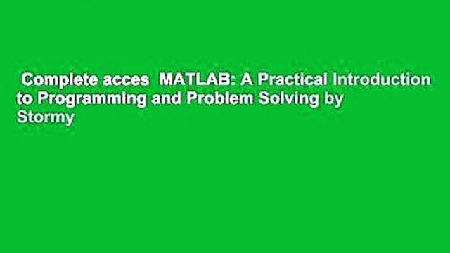 Complete acces MATLAB: A Practical Introduction to Programming and Problem Solving by Stormy