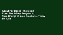 About For Books  The Mood Cure: The 4-Step Program to Take Charge of Your Emotions--Today by Julia
